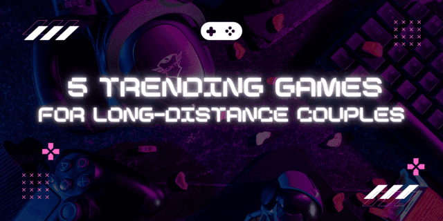 5 Trending Games for Long-Distance Couples (That Won't Make You Want to Virtually Break Up)
